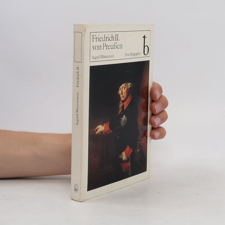 Ingrid Mittenzwei Friedrich II: von Preussen: Eine Biographie