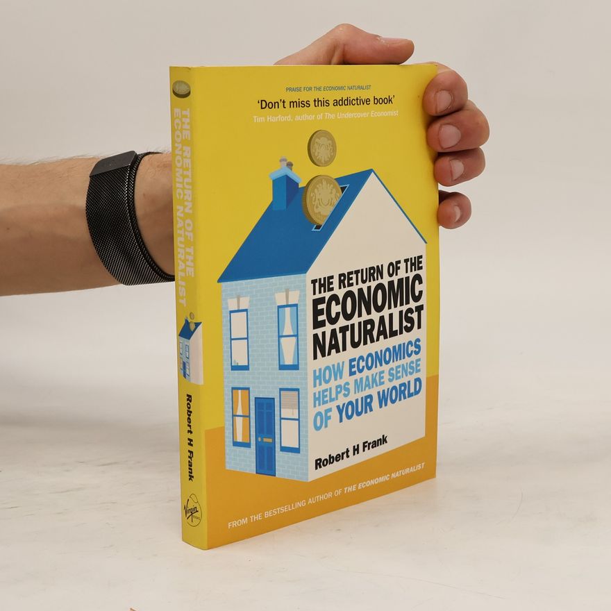 Robert H. Frank The return of the economic naturalist: how economics helps make sense of your world