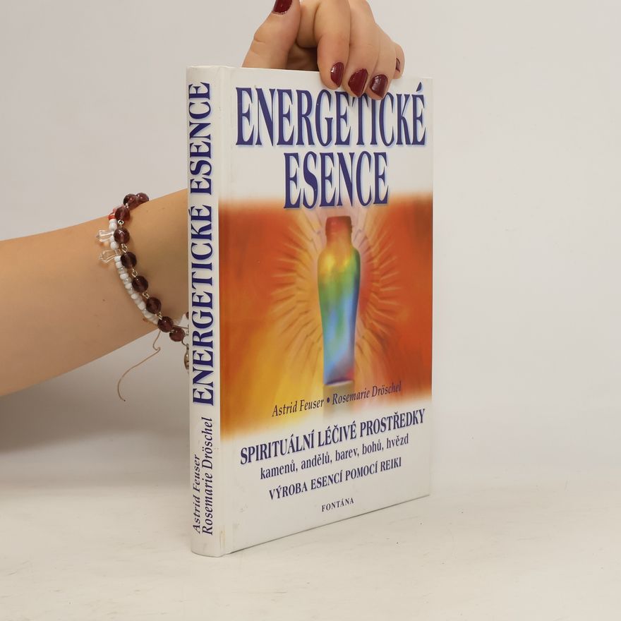 Rosemarie Dröschel Energetické esence. Jak vyrábět a užívat jemnohmotné vibrační léčivé prostředky pomocí metody "rainbow-reiki"