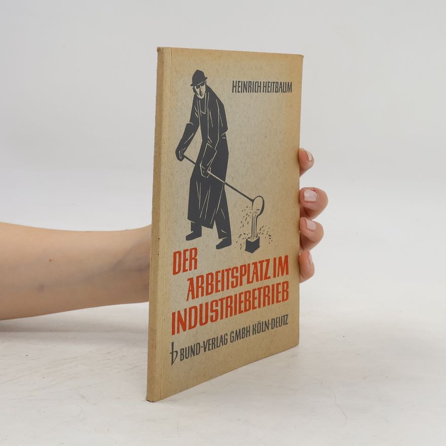 Heinrich Heitbaum Der Arbeitsplatz im Industriebetrieb