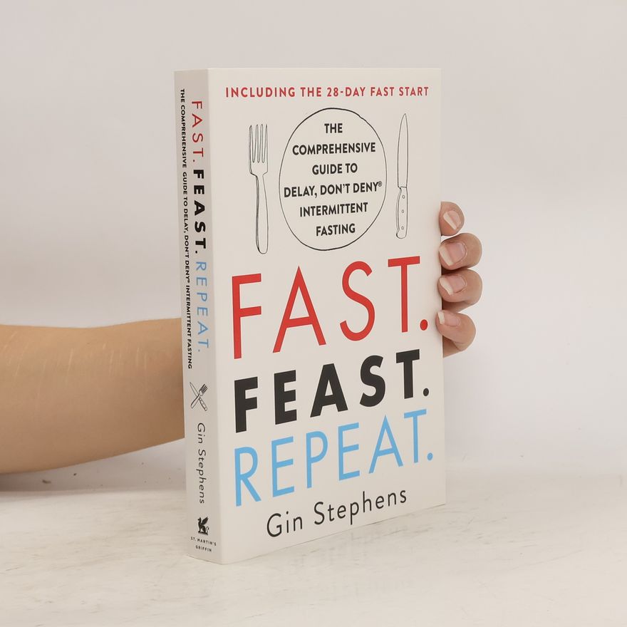 Gin Stephens Fast, Feast, Repeat. The Comprehensive Guide to Delay, Don't Deny Intermittent Fasting