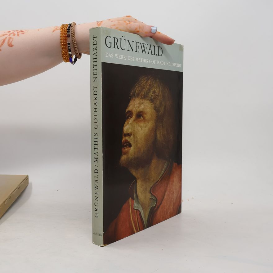 Autorenkollektiv Grünewald. Das Werk Des Meisters Mathis Gothart Neithardt