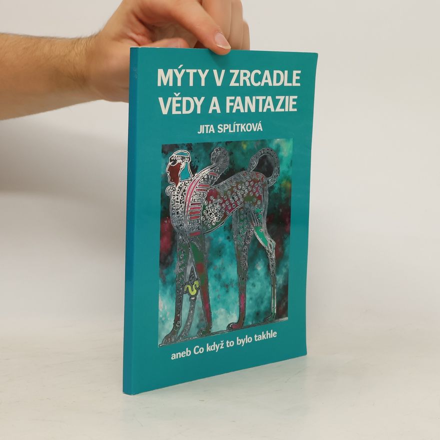 Jita Splítková Mýty v zrcadle vědy a fantazie aneb Co když to bylo takhle