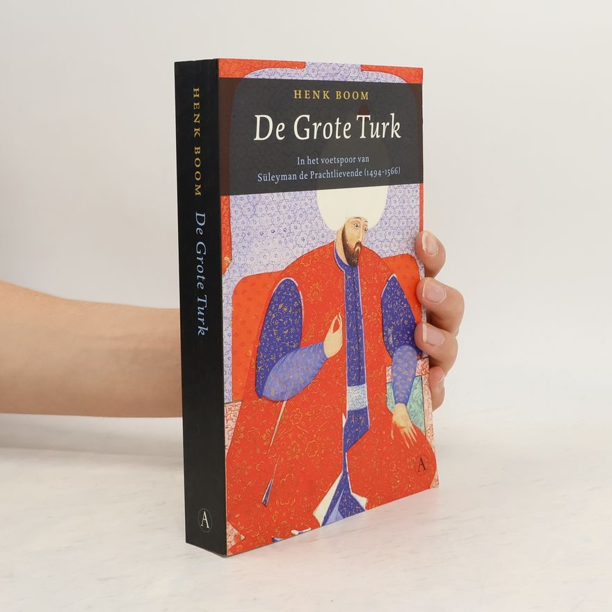 Henk Boom De Grote Turk - in de voetsporen van Süleyman de Prachtlievende