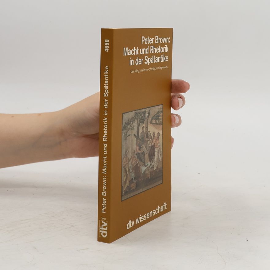 Peter Brown Macht und Rhetorik in der Spätantike. Der Weg zu einem 'christlichen Imperium'