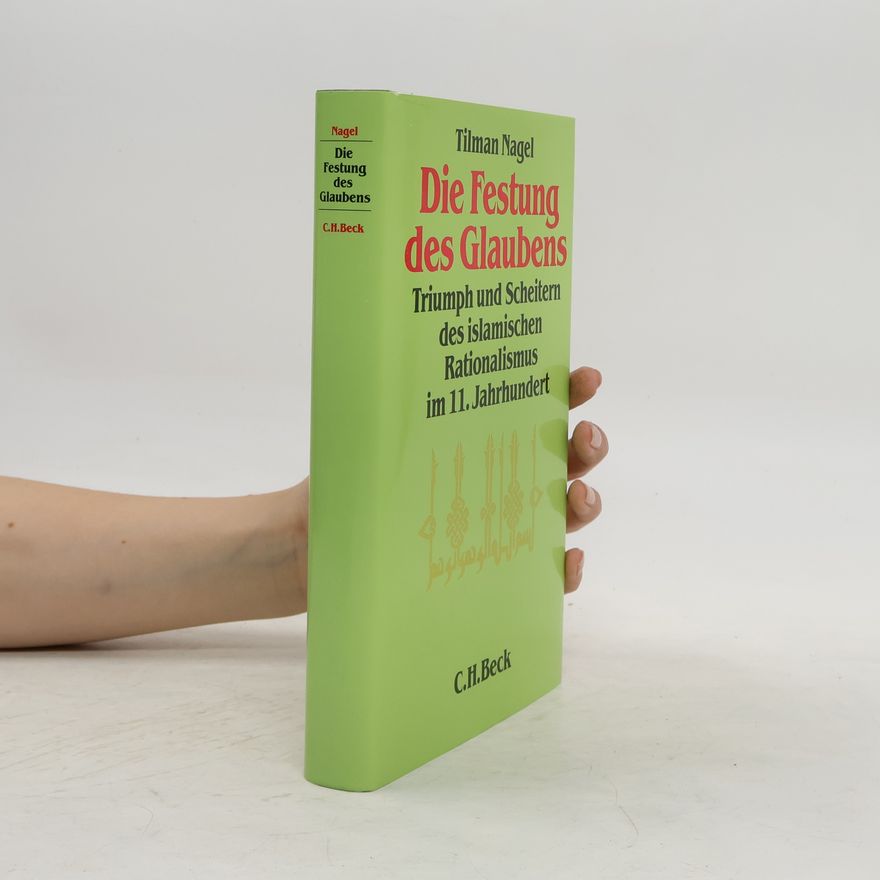 Tilman Nagel Die Festung des Glaubens. Triumph und Scheitern des islamischen Rationalismus im 11. Jahrhundert.