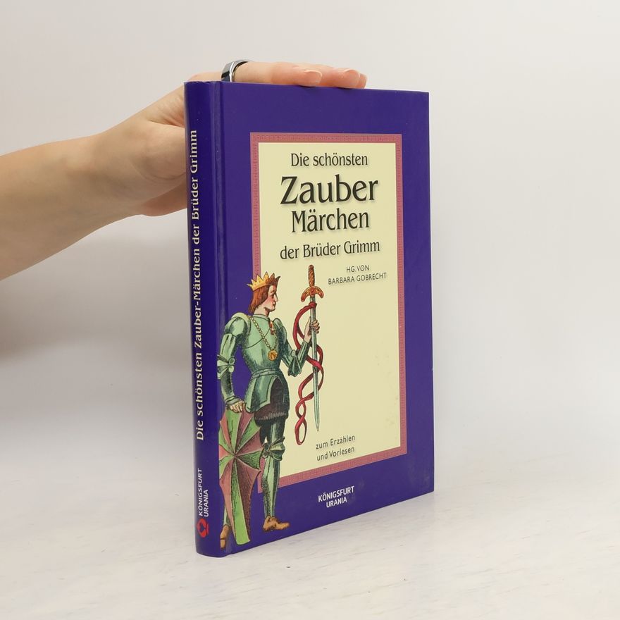 Jacob Ludwig Karl Grimm Die schönsten Zaubermärchen der Brüder Grimm