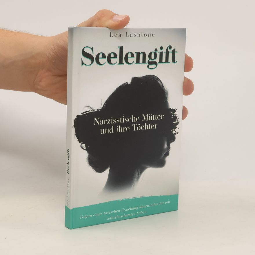 Lea Lasatone Seelengift Narzisstische Mütter und ihre Töchter. Folgen einer toxischen Erziehung überwinden für ein selbstbestimmtes Leben