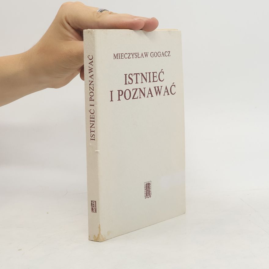 Mieczysław Gogacz Istnieć i poznawać