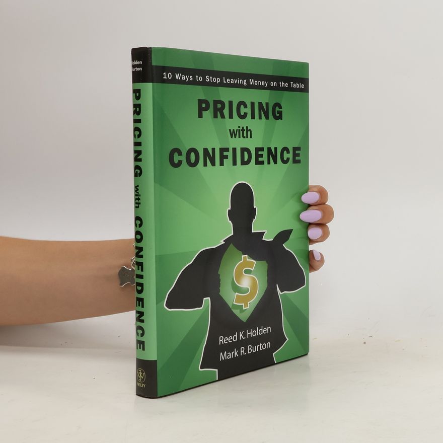 Mark R. Burton Pricing with confidence: 10 ways to stop leaving money on the table