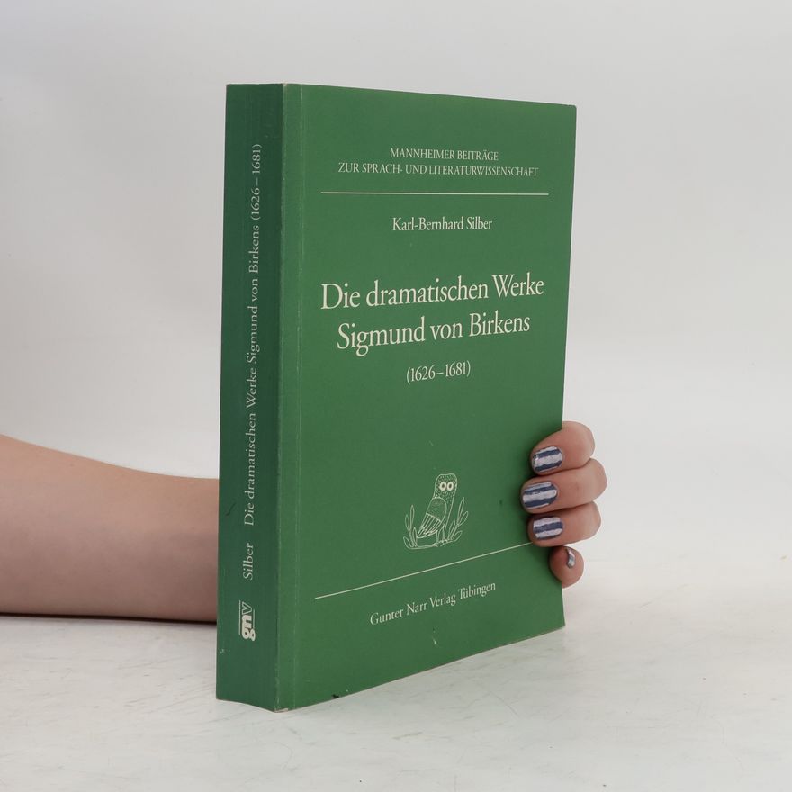 Karl-Bernhard Silber Die dramatischen Werke Sigmund von Birkens