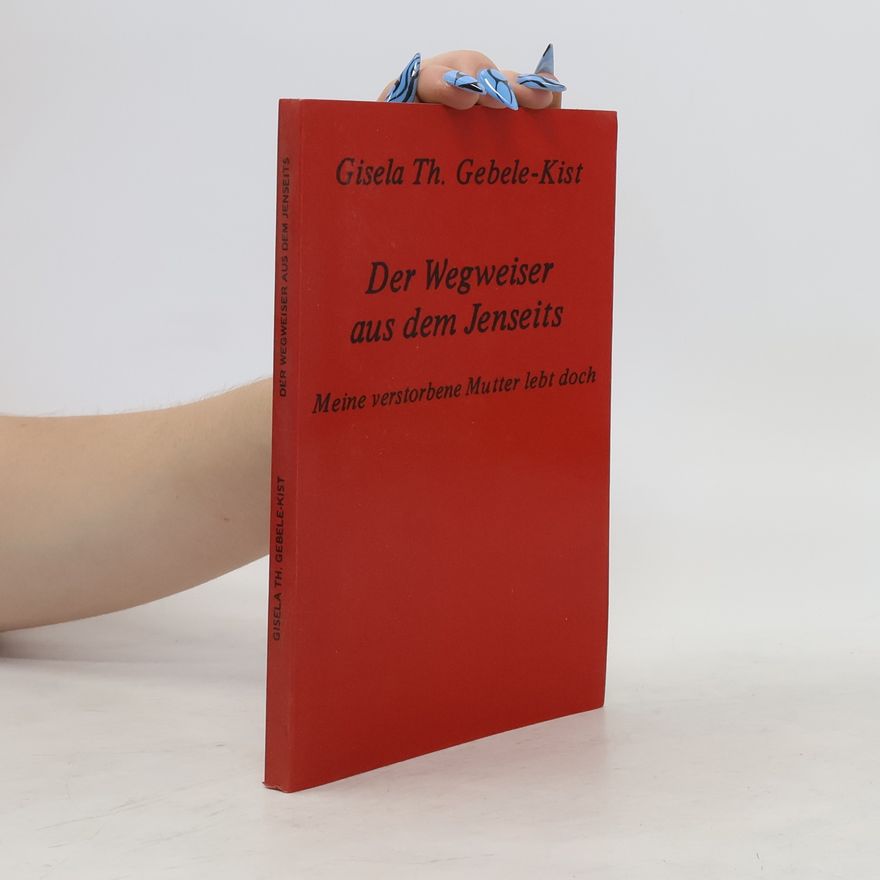 Gisela-Theresia Gebele-Kist Der Wegweiser aus dem Jenseits