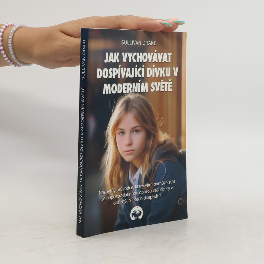 Sullivan Drake Jak vychovávat dospívající dívku v moderním světě