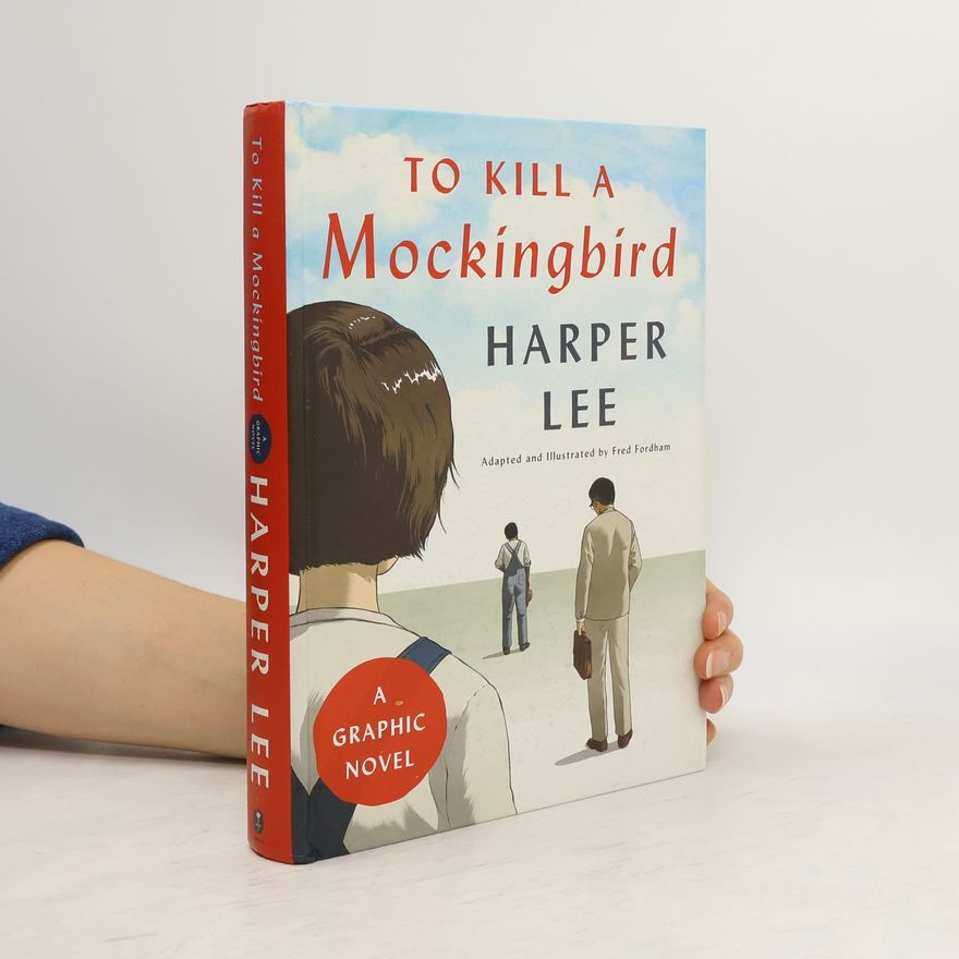Harper Lee To Kill a Mockingbird. A Graphic Novel