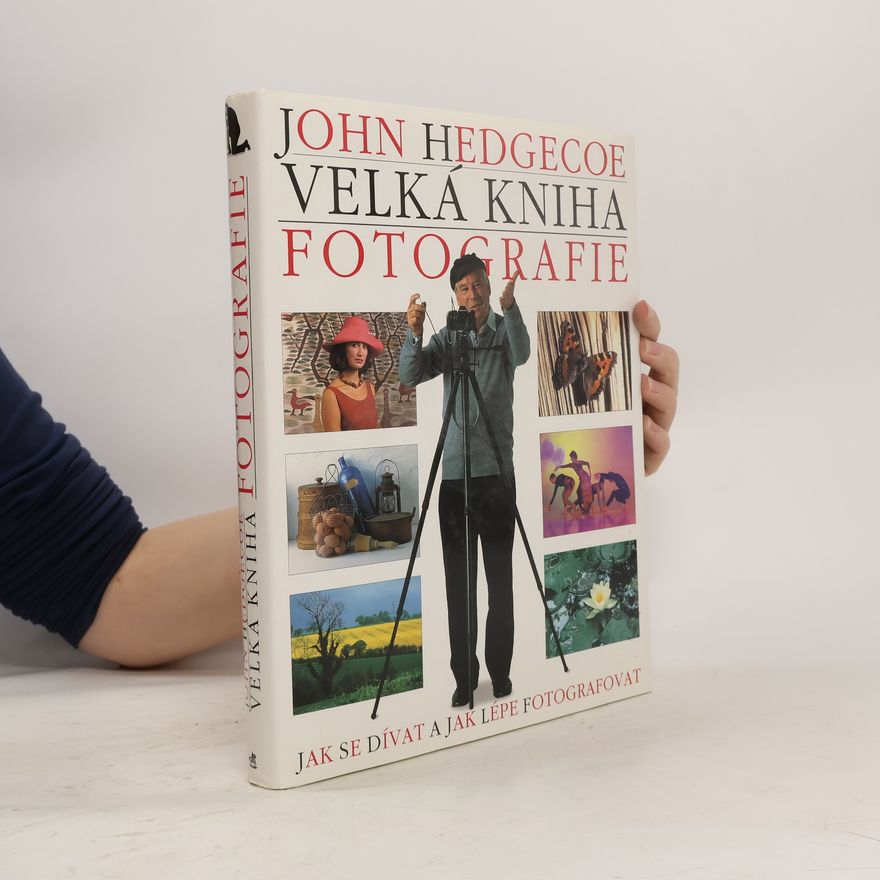 John Hedgecoe Velká kniha fotografie: jak se dívat a jak lépe fotografovat