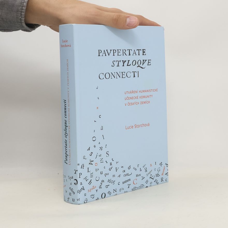 Lucie Storchová Utváření humanistické učenecké komunity v českých zemích / Paupertate styloque connecti.