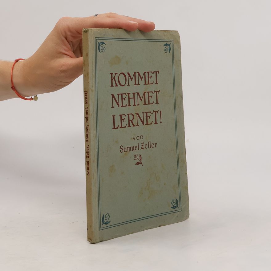 Samuel Zeller Kommet, Nehmet, Lernet!