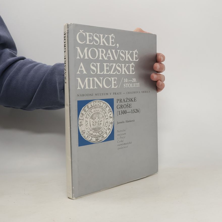 Jarmila Hašková České, moravské a slezské mince 10.-20. století : Národní muzeum v Praze - "Chaurova sbírka". Sv. III, Pražské groše (1300-1526)