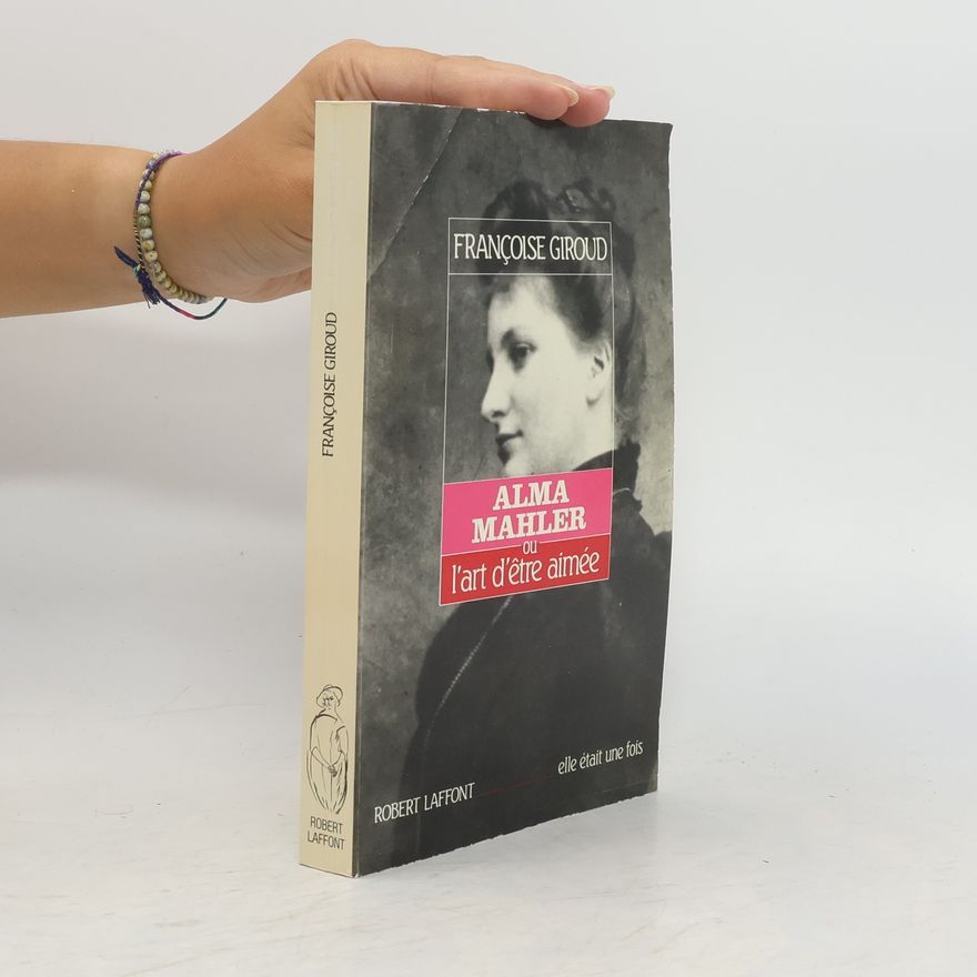 Françoise Giroud Alma Mahler, ou l'art d'être aimée