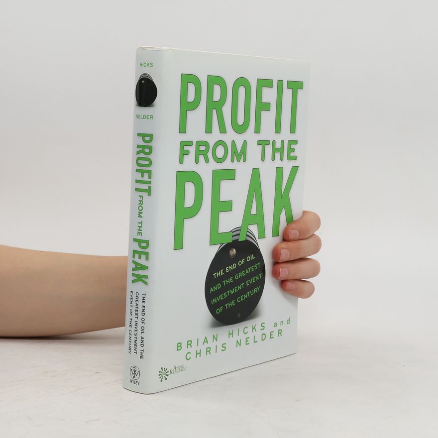Chris Nelder Profit from the Peak: The End of Oil and the Greatest Investment Event of the Century