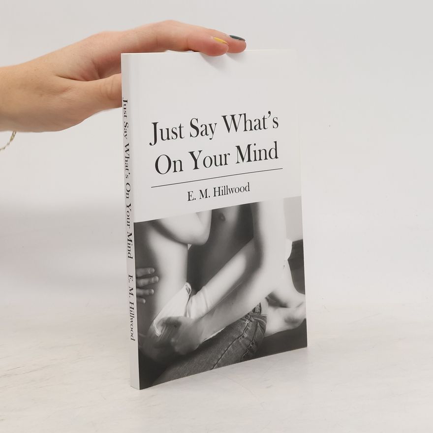 E. M. Hillwood Just Say What's On Your Mind