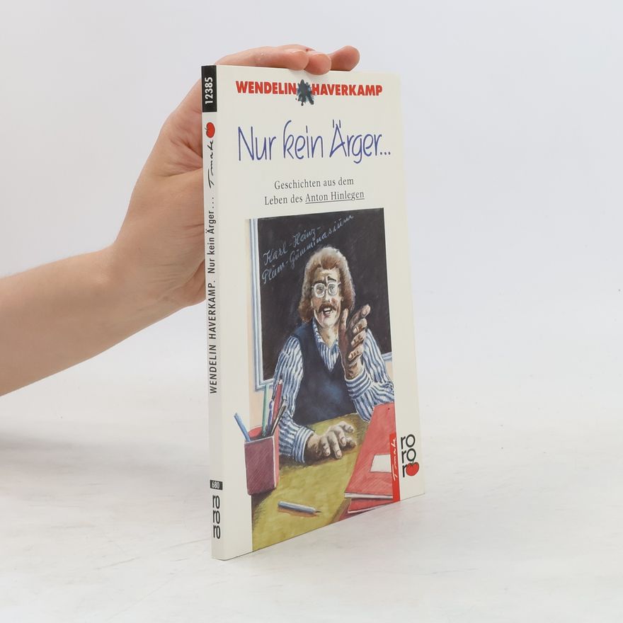 Wendelin Haverkamp Nur kein Ärger . . .. Geschichten aus dem Leben des Anton Hinlegen