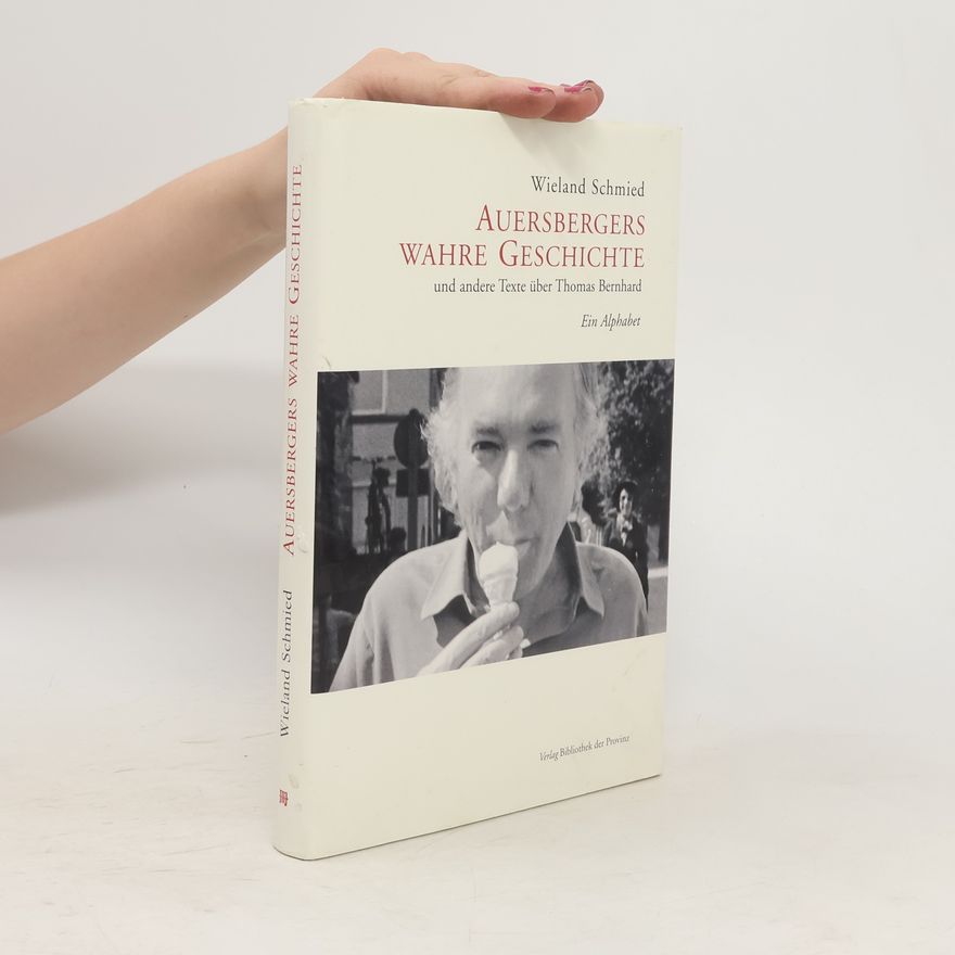 Wieland Schmied Auersbergers wahre Geschichte und andere Texte über Thomas Bernhard