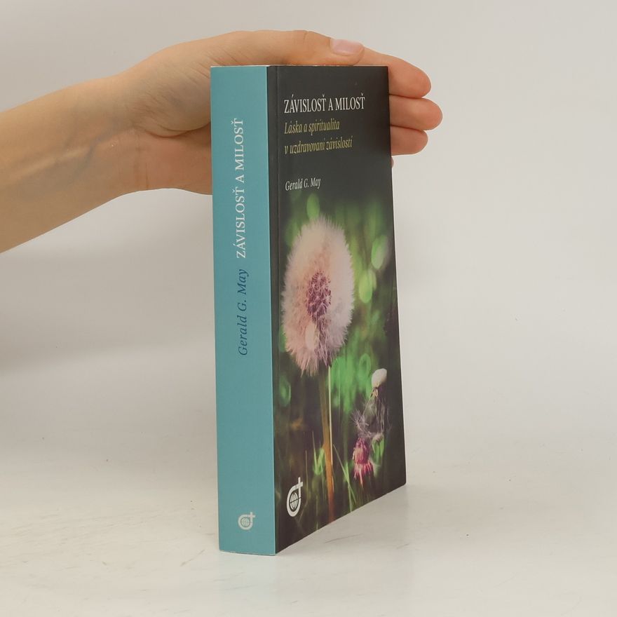 Gerald G. May Závislosť a milosť (Láska a spiritualita v uzdravovaní závislostí)