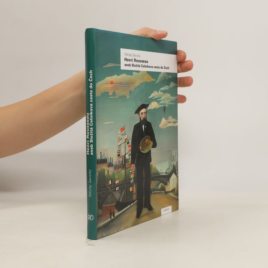 Nikolaj Savický Henri Rousseau, aneb, Složitá Celníkova cesta do Čech