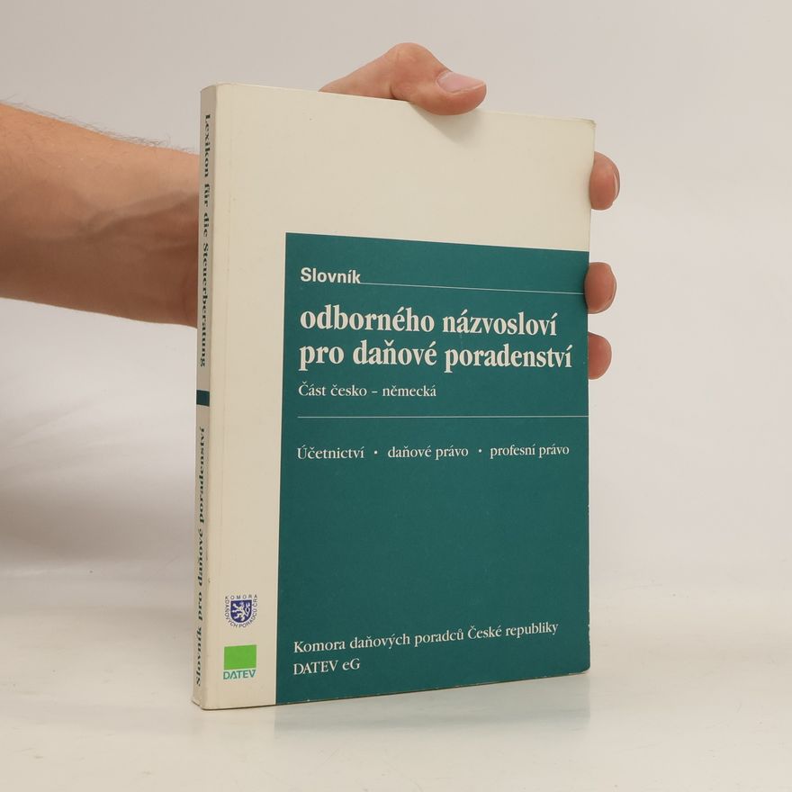 Various authors Slovník odborného názvosloví pro daňové poradenství. Část česko německá. Účetnictví daňové právo profesní právo
