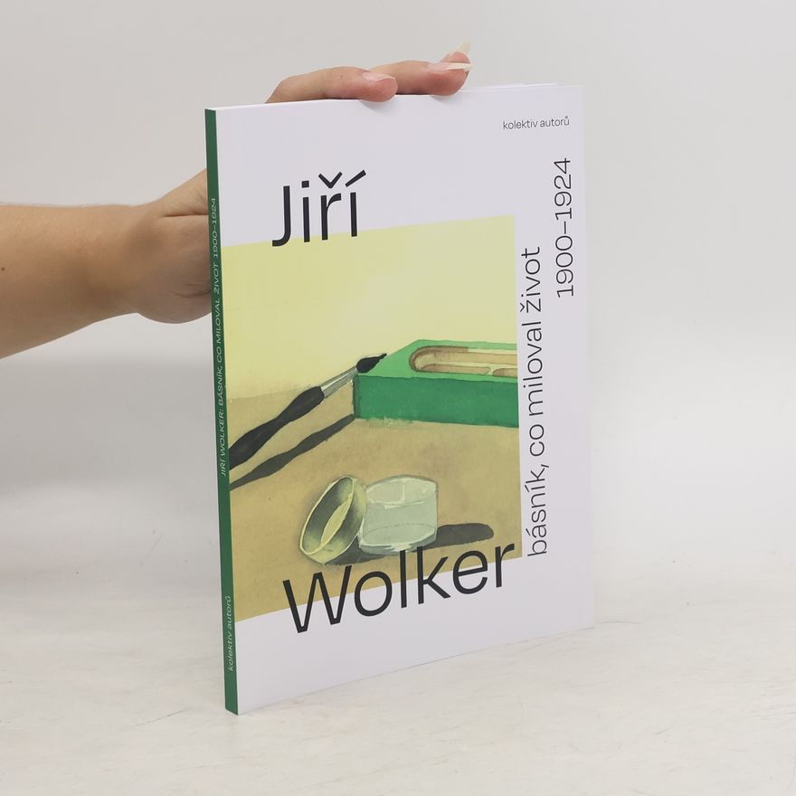 Autorenkollektiv Jiří Wolker: Básník, co miloval život: 1900-1924