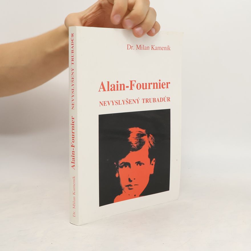Milan Kameník Alain-Fournier. Nevyslyšený trubadúr