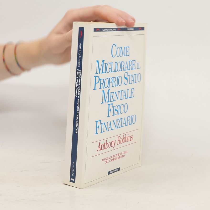 Tony Robbins Come migliorare il proprio stato mentale, fisico e finanziario. Manuale di psicologia del cambiamento