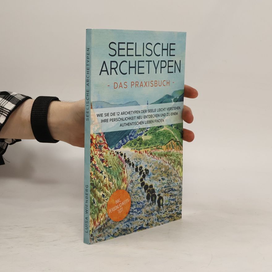Luisa Wienberg Seelische Archetypen - Das Praxisbuch: Wie Sie die 12 Archetypen der Seele leicht verstehen, Ihre Persönlichkeit neu entdecken u