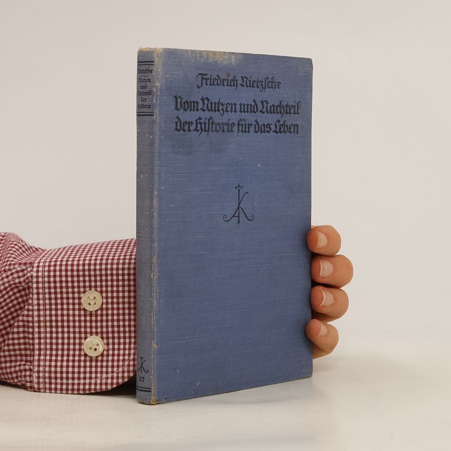 Friedrich Nietzsche Vom Nutzen und Nachtheil der Historie für das Leben