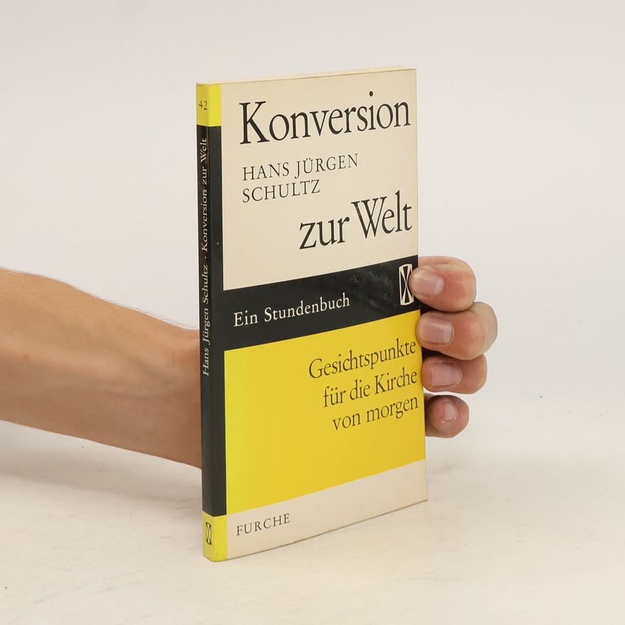 Hans Jürgen Schultz Konversion zur Welt. Gesichtspunkte für die Kirche von morgen
