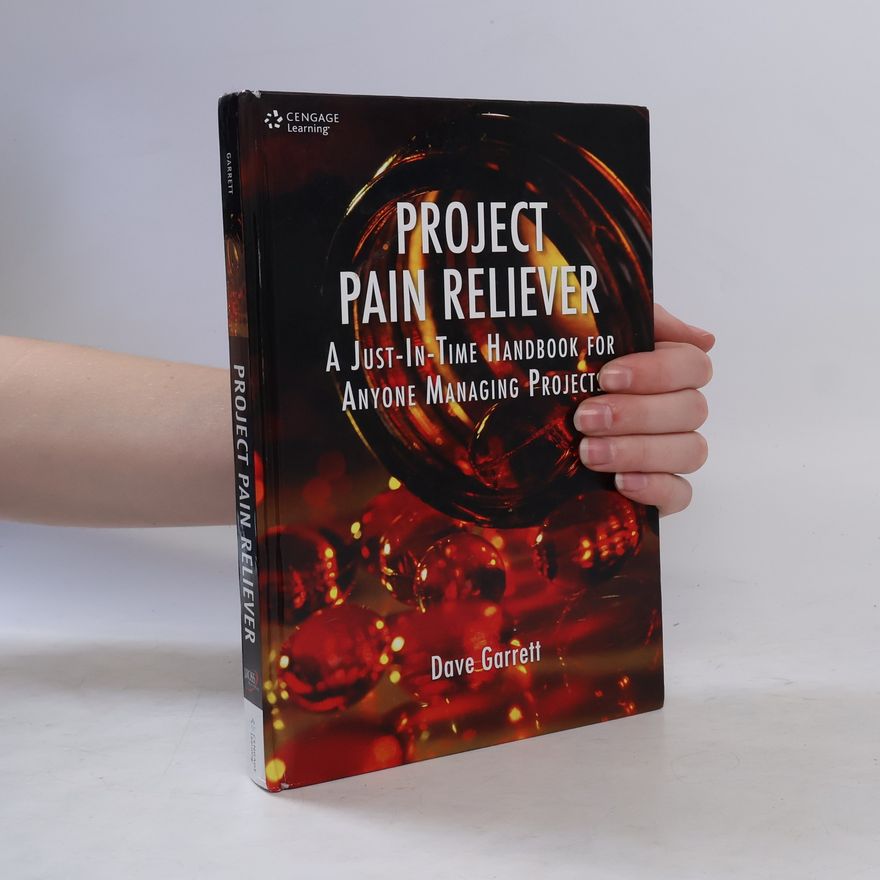 Dave Garrett Project Pain Reliever A Just-in-time Handbook For Anyone Managing Projects