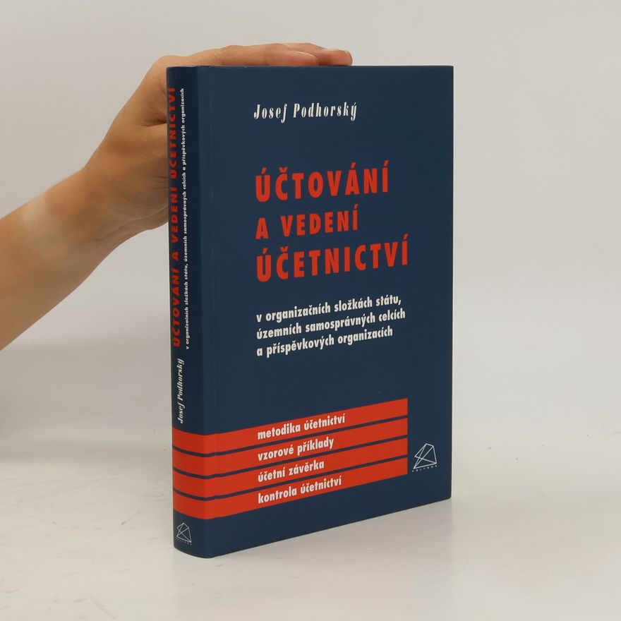 Josef Podhorský Účtování a vedení účetnictví v organizačních složkách státu, územních samosprávných celcích a příspěvkových organizacích