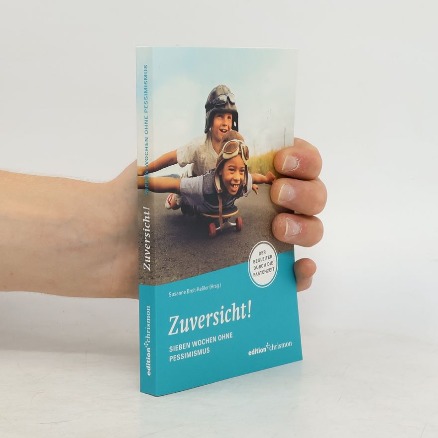 Susanne Breit-Keßler Zuversicht! Sieben Wochen ohne Pessimismus. Der Begleiter durch die Fastenzeit. Fastenlesebuch