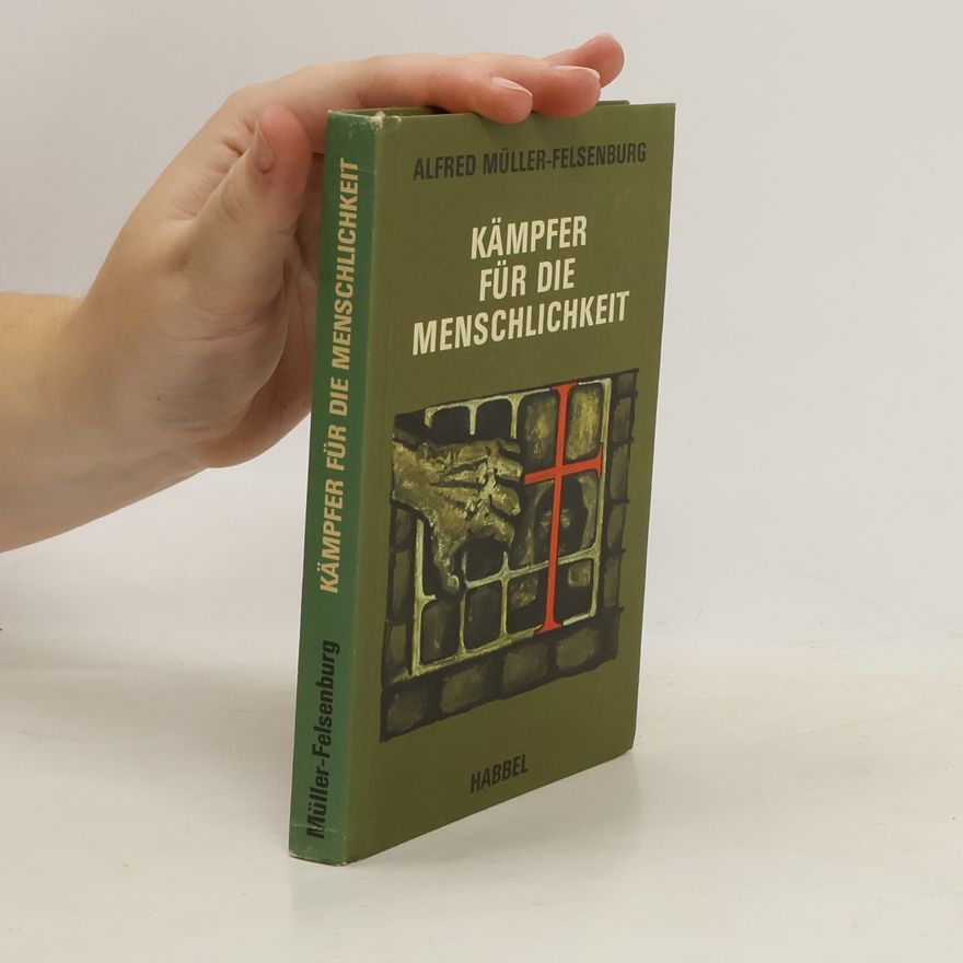 Alfred Müller-Felsenburg Kämpfer für die Menschlichkeit