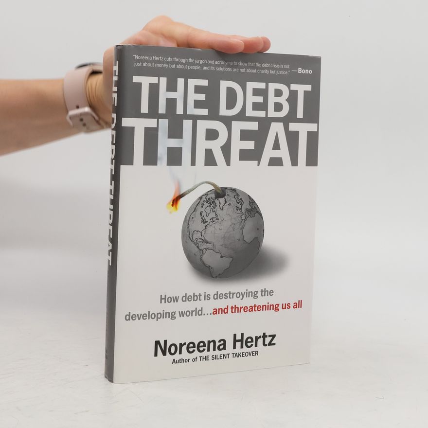Noreena Hertz The Debt Threat. How Debt Is Destroying the Third World