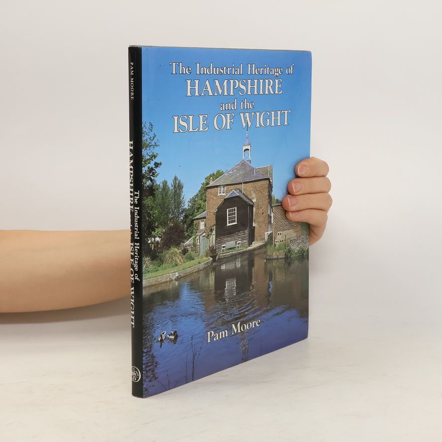 Pamela Moore The Industrial Heritage of Hampshire and the Isle of Wight