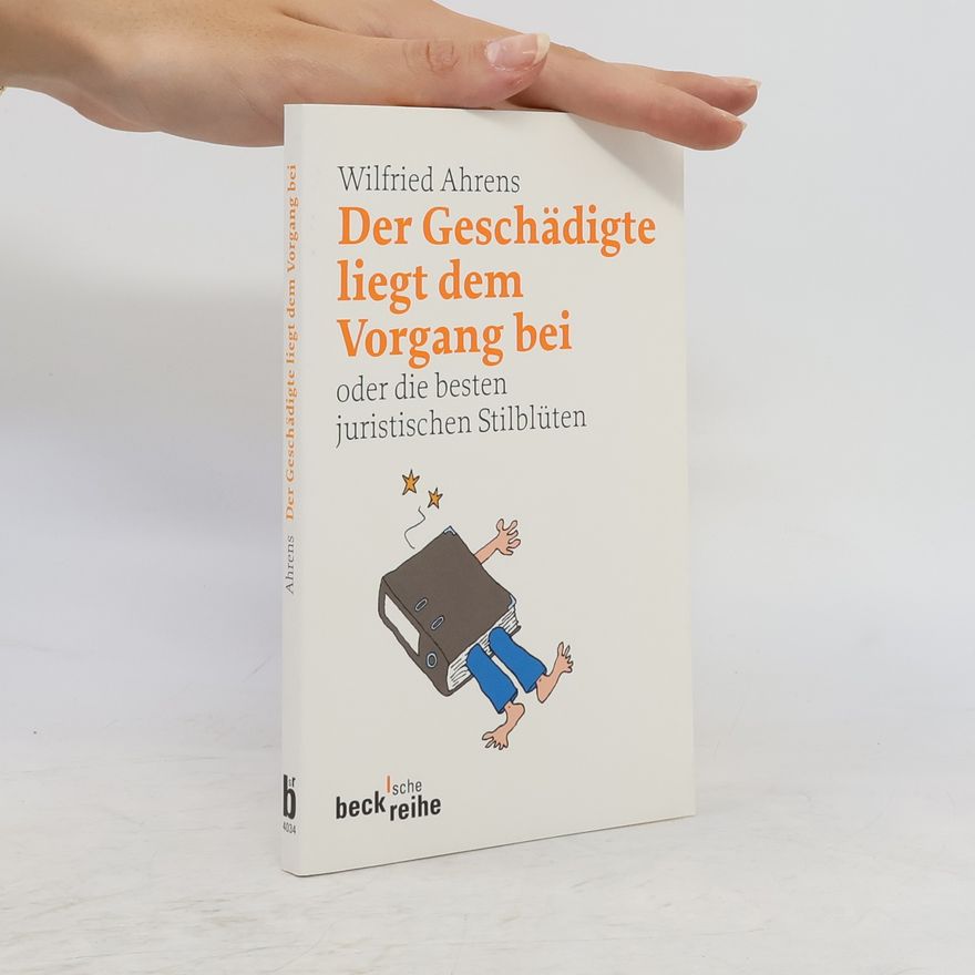 Wilfried Ahrens Der Geschädigte liegt dem Vorgang bei oder die besten juristischen Stilblüten