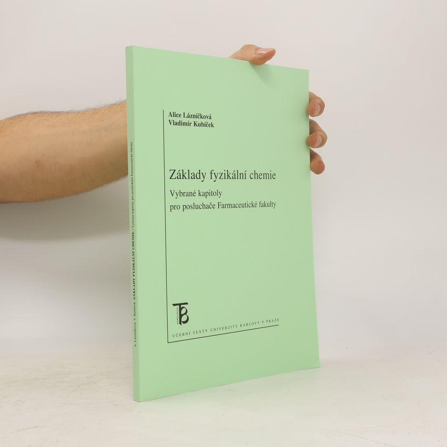 Alice Lázníčková Základy fyzikální chemie. Vybrané kapitoly pro posluchače Farmaceutické fakulty