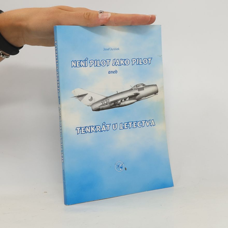 Josef Jurášek Není pilot jako pilot, aneb, Tenkrát u letectva