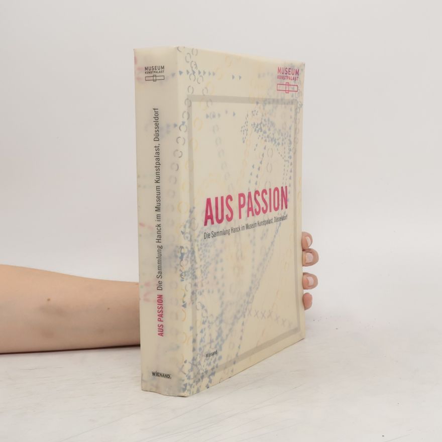 Various authors Aus Passion: Die Sammlung Hanck im museum Kunstpalast, Düsseldorf