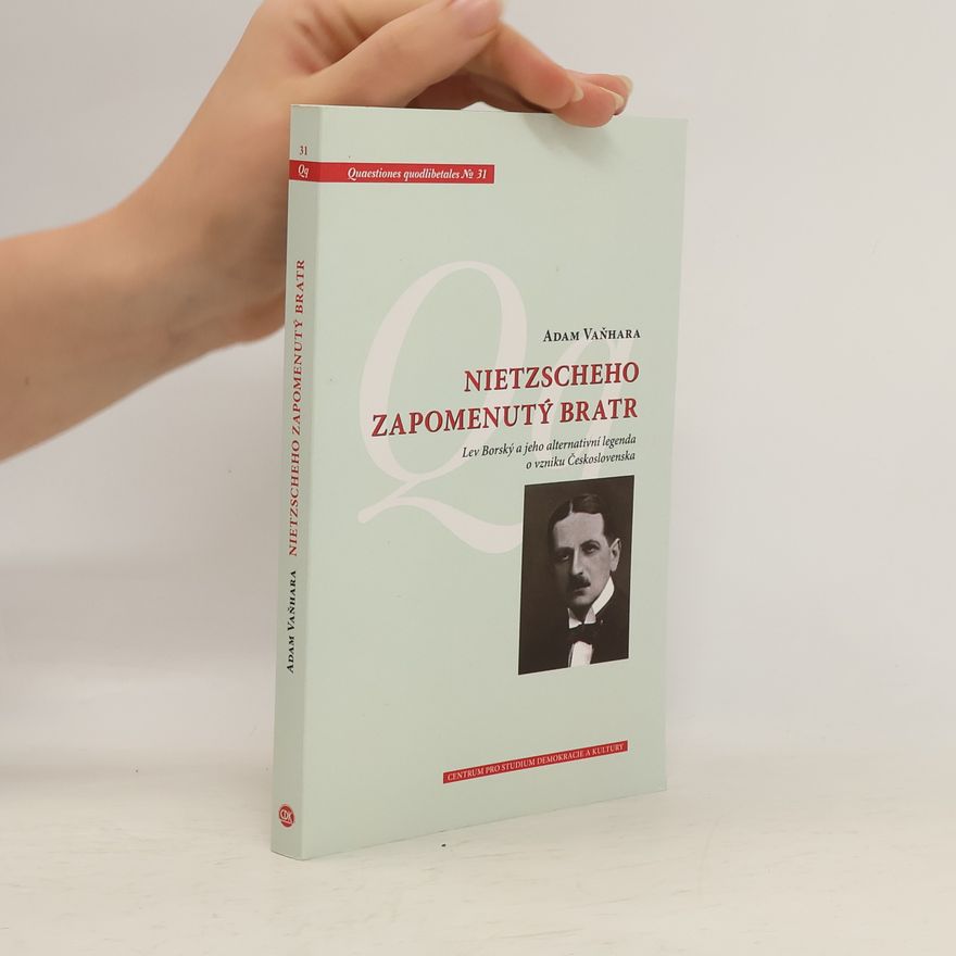 Adam Vaňhara Nietzscheho zapomenutý bratr: Lev Borský a jeho alternativní legenda o vzniku Československa