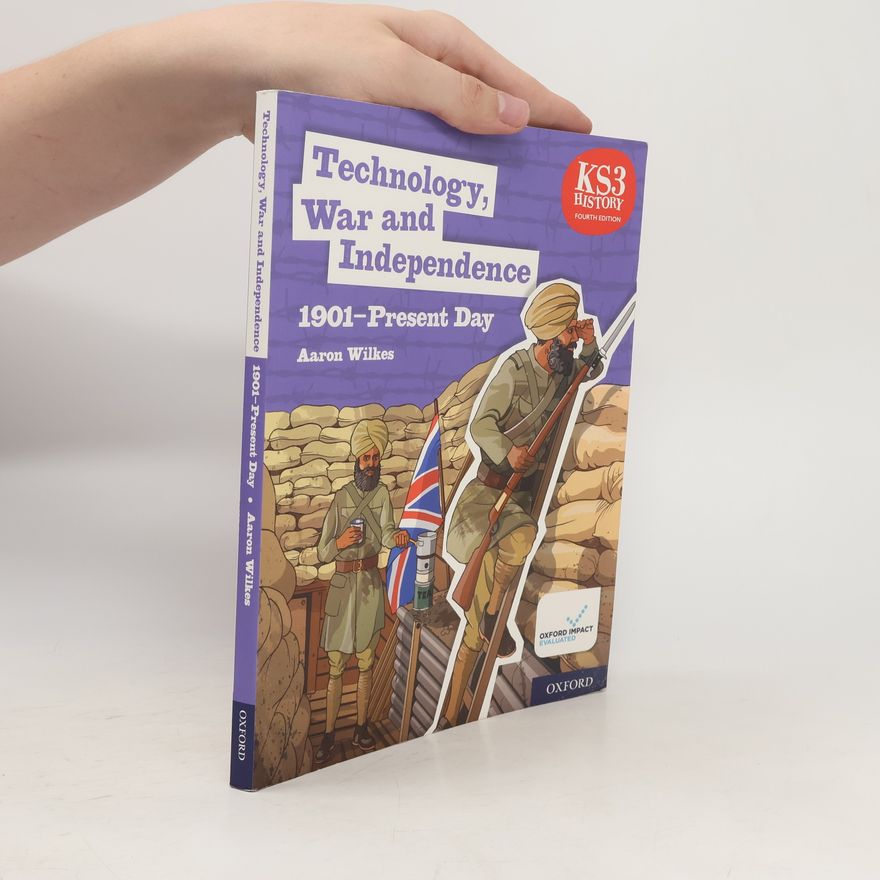 Aaron Wilkes KS3 History 4th Edition: Technology, War and Independence 1901-Present Day Student Book