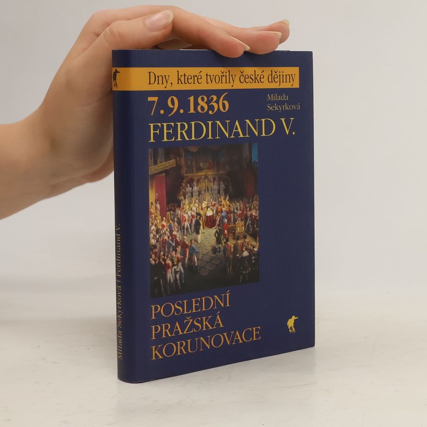 Milada Sekyrková 7.9.1836 - Ferdinand V. : poslední pražská korunovace