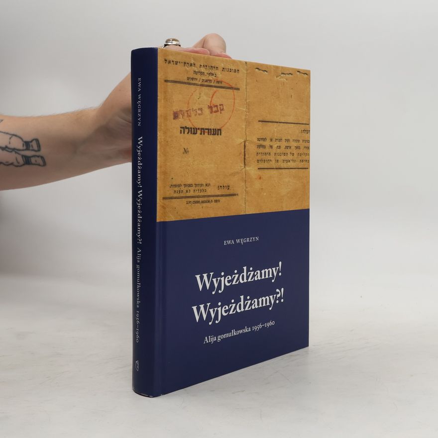 EWA WĘGRZYN Wyjeżdżamy! Wyjeżdżamy?! Alija gomułkowska 1956-1960